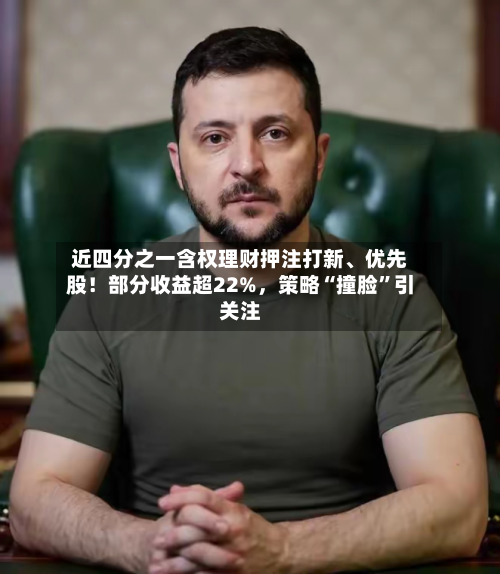 近四分之一含权理财押注打新、优先股!部分收益超22%,策略“撞脸”引关注-第2张图片