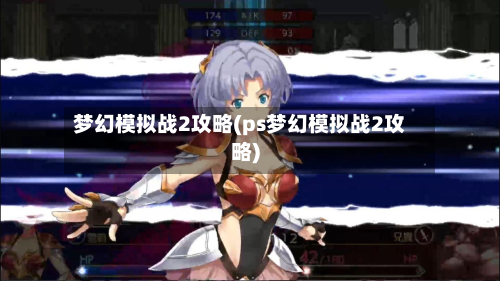 梦幻模拟战2攻略(ps梦幻模拟战2攻略)