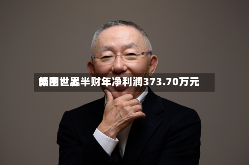 畅由世界
集团:上半财年净利润373.70万元-第3张图片