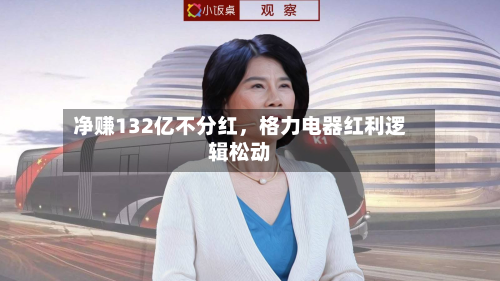 净赚132亿不分红，格力电器红利逻辑松动-第1张图片
