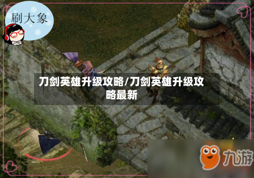 刀剑英雄升级攻略/刀剑英雄升级攻略最新