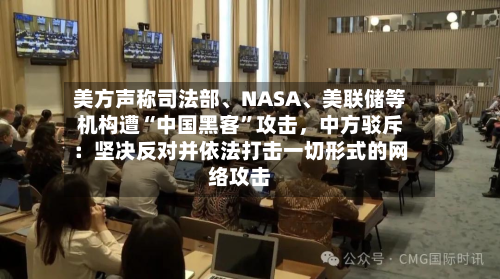 美方声称司法部、NASA、美联储等机构遭“中国黑客”攻击，中方驳斥：坚决反对并依法打击一切形式的网络攻击