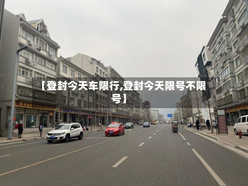 【登封今天车限行,登封今天限号不限号】-第3张图片