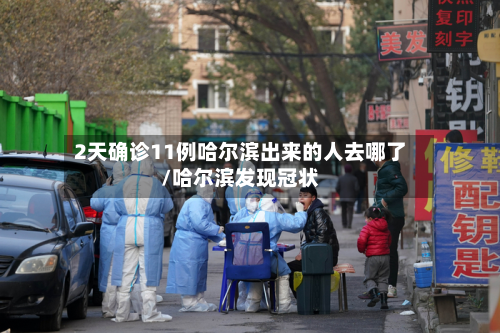 2天确诊11例哈尔滨出来的人去哪了/哈尔滨发现冠状-第2张图片