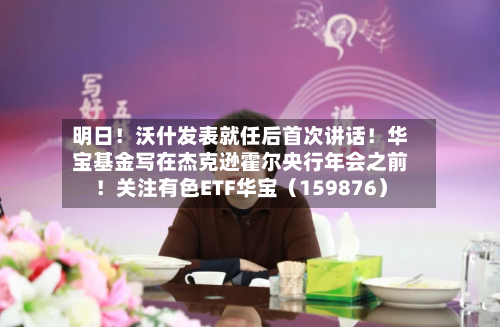 明日！沃什发表就任后首次讲话！华宝基金写在杰克逊霍尔央行年会之前！关注有色ETF华宝（159876）