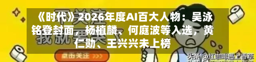 《时代》2026年度AI百大人物：吴泳铭登封面，杨植麟、何庭波等入选，黄仁勋、王兴兴未上榜-第2张图片
