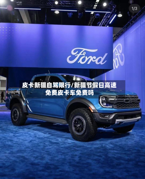 皮卡新疆自驾限行/新疆节假日高速免费皮卡车免费吗