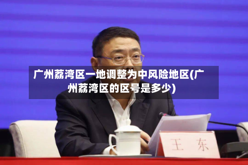 广州荔湾区一地调整为中风险地区(广州荔湾区的区号是多少)
