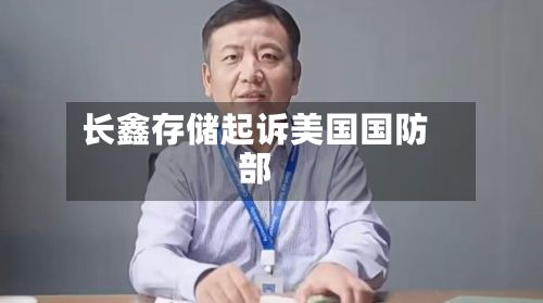长鑫存储起诉美国国防部