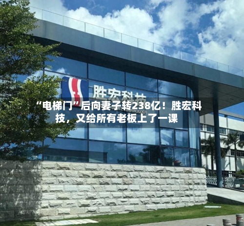 “电梯门”后向妻子转238亿！胜宏科技，又给所有老板上了一课-第2张图片