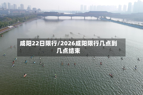 咸阳22日限行/2026咸阳限行几点到几点结束