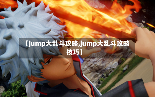 【jump大乱斗攻略,jump大乱斗攻略技巧】-第3张图片