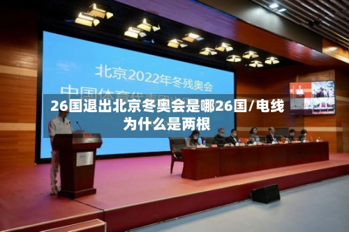 26国退出北京冬奥会是哪26国/电线为什么是两根